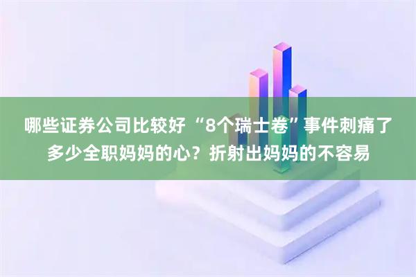 哪些证券公司比较好 “8个瑞士卷”事件刺痛了多少全职妈妈的心？折射出妈妈的不容易